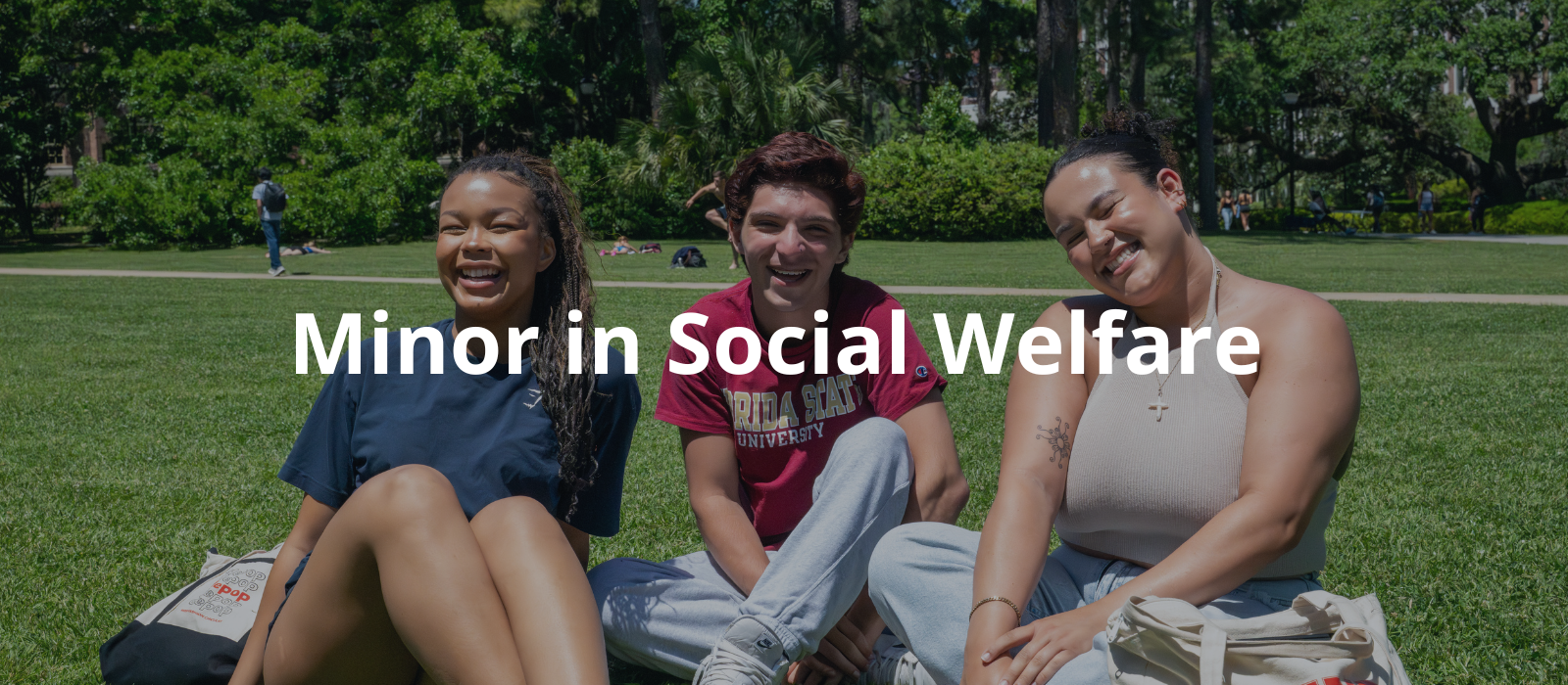 "Three individuals are sitting smiling on the grass on a sunny day on Landis Green on Florida State University's campus with the words Minor in Social Welfare overlaid. "