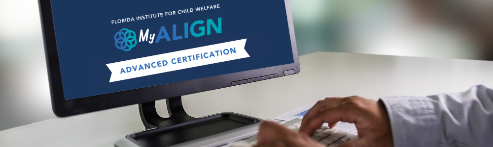 "Florida Institute for Child Welfare My Align Advanced Certificates graphic with an image of a person typing on a keyboard in from of a computer monitor at a desk."