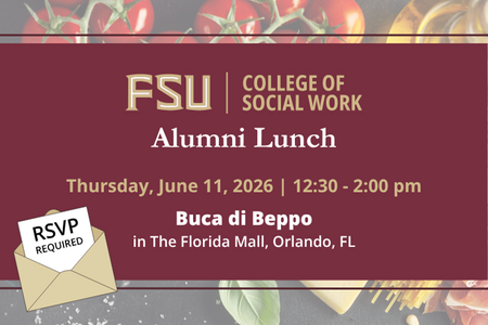Graphic promoting an FSU College of Social Work Alumni Lunch. Text reads: “Alumni Lunch. Thursday, June 11, 2026, 12:30–2:00 p.m. Buca di Beppo in The Florida Mall, Orlando, Florida. RSVP required.” Decorative food background imagery.