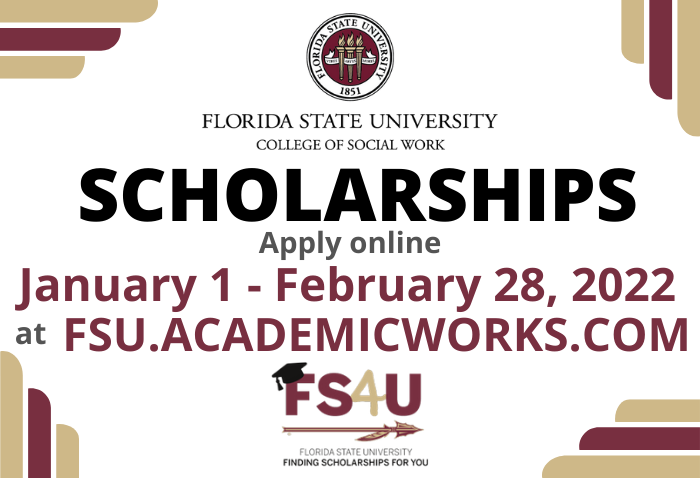 FSU College of Social Work Scholarships. Apply online from January 1 - February 28, 2022 at FSU.ACADEMICWORKS.COM. Apply by logging in via the link above , submit the general application and submit the College of Social Work Conditional Application.