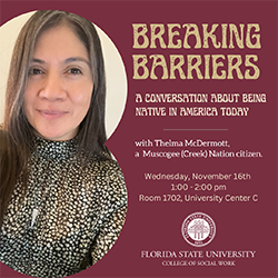 "Breaking Barriers: A Conversation About Being Native in America Today with a photo of speaker Thelma McDermott, a Muscogee (Creek) Nation citizen on November 16 at 1 pm at the FSU College of Social Work."