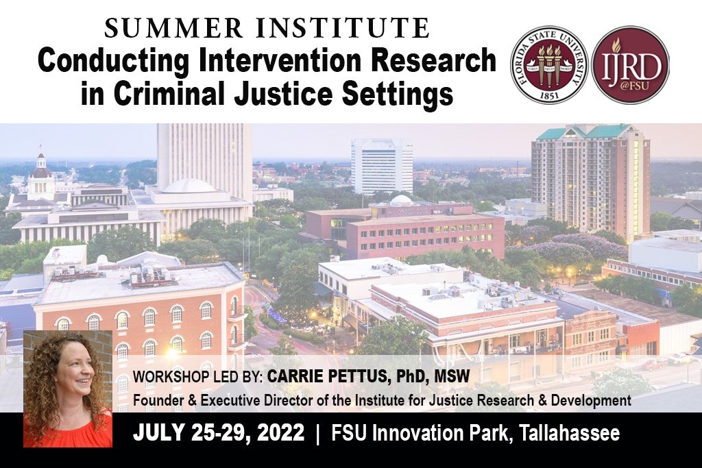 "Summer Institute: Conducting Intervention Research in Criminal Justice Settings workshop led by Dr. Carrie Pettus, July 25-29, 2022 FSU Innovation Park, Tallahassee, Florida with a picture of Dr. Carrie Pettus and Downtown Tallahassee"