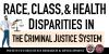 Race, Class and Health Disparities in the Criminal Justice System presented by the FSU Institute for Justice Research and Development.