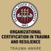 Photo of the Florida State University seal next to the text reading Organization Certification in Trauma and Resilience Trauma Aware